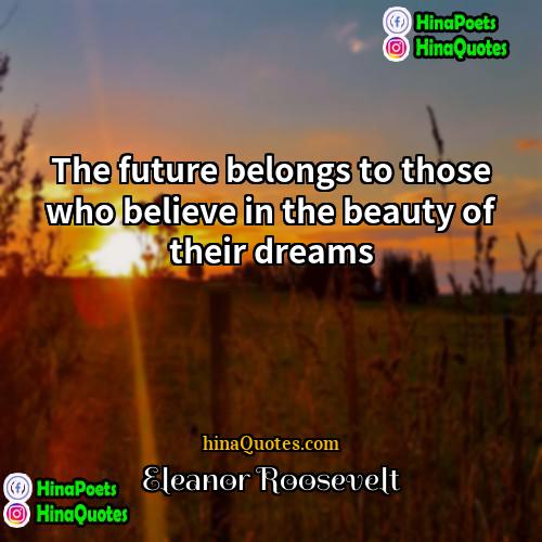 Eleanor Roosevelt Quotes | The future belongs to those who believe